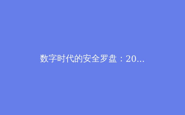 数字时代的安全罗盘：2024年VPN核心资讯与深度应用指南